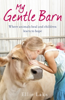 My Gentle Barn : The incredible true story of a place where animals heal and children learn to hope