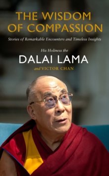 The Wisdom of Compassion : Stories of Remarkable Encounters and Timeless Insights