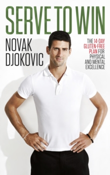 Serve To Win : Novak Djokovics life story with diet, exercise and motivational tips