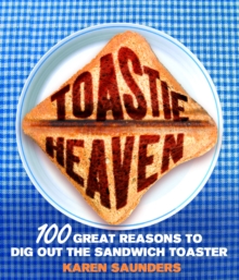 Toastie Heaven : 100 great reasons to dig out the sandwich toaster