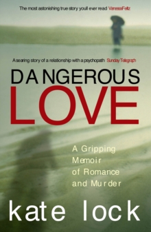 Dangerous Love : A Gripping Memoir of Romance and Murder