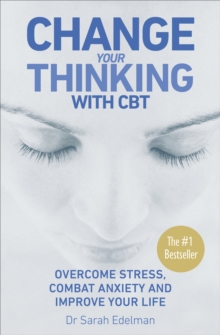 Change Your Thinking with CBT : Overcome stress, combat anxiety and improve your life