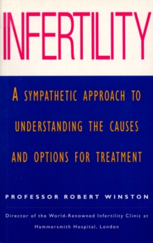 Infertility : A Sympathetic Approach to Understanding the Causes and Options for Treatment