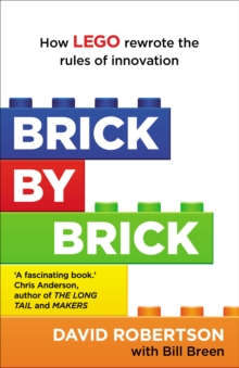 Brick by Brick : How LEGO Rewrote the Rules of Innovation and Conquered the Global Toy Industry