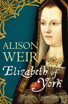 Elizabeth of York : The First Tudor Queen