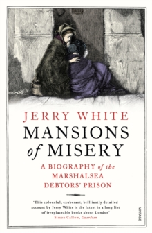 Mansions of Misery : A Biography of the Marshalsea Debtors  Prison