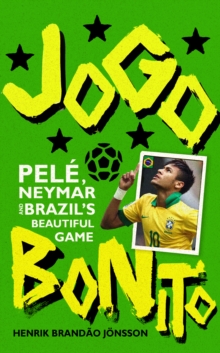 Jogo Bonito : Pele, Neymar and Brazils Beautiful Game