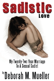 Sadistic Love : My Twenty-Two Year Marriage to a Sexual Sadist