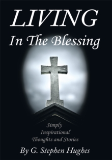 Living in the Blessing : Simply, Inspirational, Thoughts and Stories