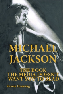 Michael Jackson : The Book the Media Doesn't Want You to Read