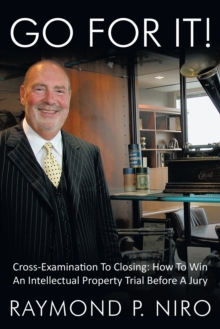 Go for It! : Cross-Examination to Closing: How to Win an Intellectual Property Trial Before a Jury