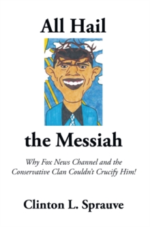 All Hail the Messiah : Why Fox News Channel and the Conservative Clan Couldn't Crucify Him!