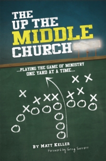 The up the Middle Church : ...Playing the Game of Ministry One Yard at a Time...