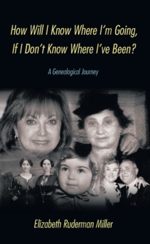 How Will I Know Where I'm Going, If I Don't Know Where I've Been? : A Genealogical Journey