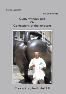 Me and My Life : Guilty Without Guilt or Confessions of the Innocent