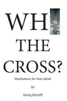 Why the Cross? : Meditations for Holy Week