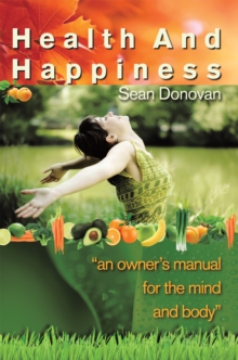 Health and Happiness : An Owner's Manual for the Mind and Body