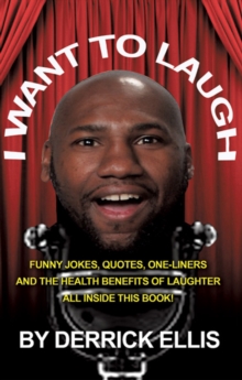 I Want to Laugh : Funny Jokes, Quotes, One-Liners and the Health Benefits of Laughter All Inside This Book