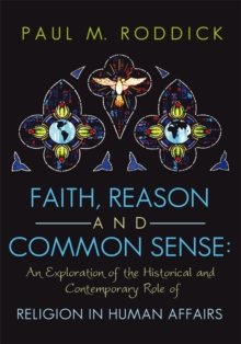 Faith, Reason and Common Sense: : An Exploration of the Historical and Contemporary Role of Religion in Human Affairs