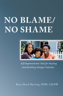 No Blame/No Shame : Self-Empowerment Tools for Healing and Building Stronger Families