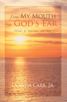 From My Mouth to God's Ear : Words of Inspiration and Love