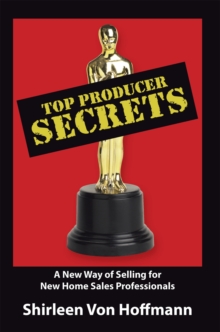 Top Producer Secrets : A New Way of Selling for New Home Sales Professionals