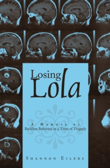 Losing Lola : A Memoir of Reckless Behavior in a Time of Tragedy