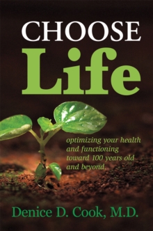 Choose Life : Optimizing Your Health and Functioning Toward 100 Years and Beyond