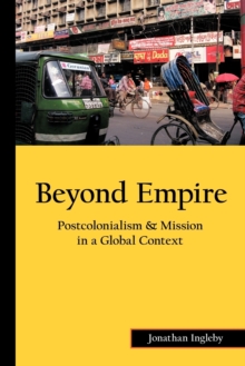 Beyond Empire : Postcolonialism & Mission in a Global Context