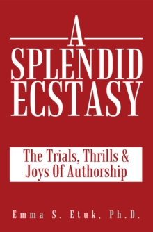 A Splendid Ecstasy : The Trials, Thrills and Joys of Authorship