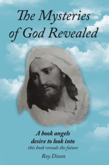 The Mysteries of God Revealed : This Book Reveals the Future