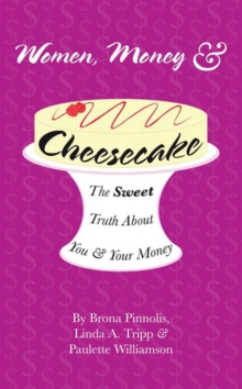 Women, Money & Cheesecake : The Sweet Truth About You and Your Money