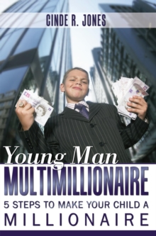 Young Man Multimillionaire : 5 Steps to Make Your Child a Millionaire