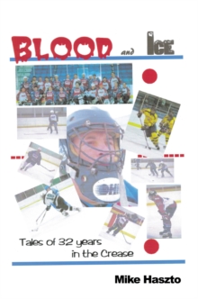 Blood & Ice: Tales of 32 Years in the Crease