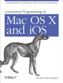 Concurrent Programming in Mac OS X and iOS : Unleash Multicore Performance with Grand Central Dispatch