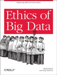 Ethics of Big Data : Balancing Risk and Innovation, Paperback Book Ethics of Big Data : Balancing Risk and Innovation, Paperback Book