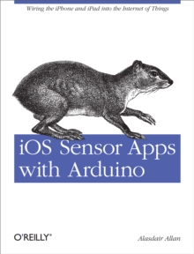 iOS Sensor Apps with Arduino : Wiring the iPhone and iPad into the Internet of Things