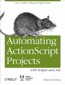 Automating ActionScript Projects with Eclipse and Ant : Code, Compile, Debug and Deploy Faster