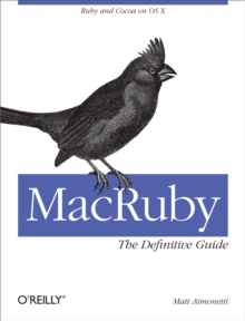 MacRuby: The Definitive Guide : Ruby and Cocoa on OS X