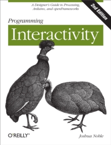 Programming Interactivity : A Designer's Guide to Processing, Arduino, and openFrameworks