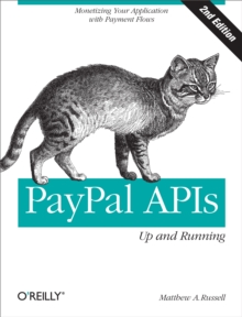 PayPal APIs: Up and Running : Monetizing Your Application with Payment Flows