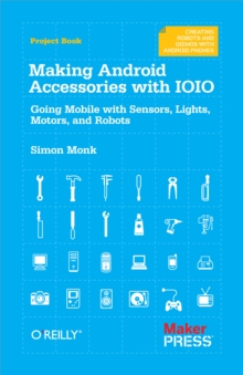 Making Android Accessories with IOIO : Going Mobile with Sensors, Lights, Motors, and Robots