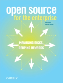 Open Source for the Enterprise : Managing Risks, Reaping Rewards