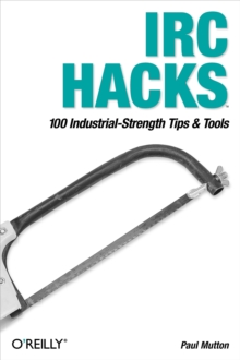 IRC Hacks : 100 Industrial-Strength Tips & Tools