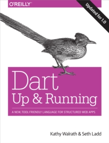 Dart: Up and Running : A New, Tool-Friendly Language for Structured Web Apps