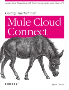 Getting Started with Mule Cloud Connect : Accelerating Integration with SaaS, Social Media, and Open APIs