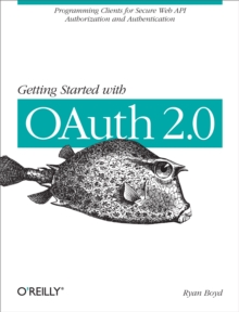 Getting Started with OAuth 2.0 : Programming Clients for Secure Web API Authorization and Authentication