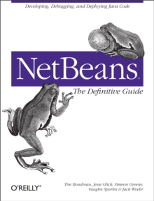 NetBeans: The Definitive Guide : Developing, Debugging, and Deploying Java Code