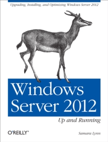 Windows Server 2012: Up and Running : Upgrading, Installing, and Optimizing Windows Server 2012