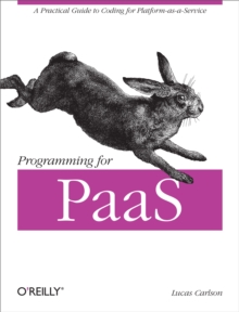 Programming for PaaS : A Practical Guide to Coding for Platform-as-a-Service